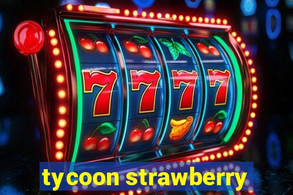 tycoon strawberry